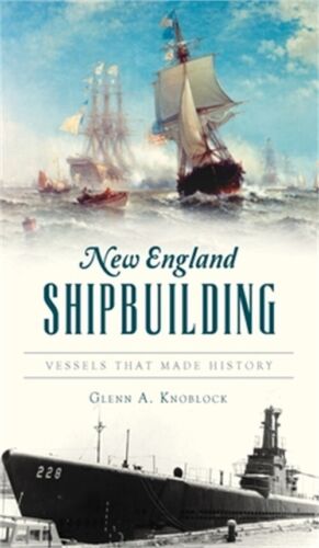 New England Shipbuilding: Vessels That Made History